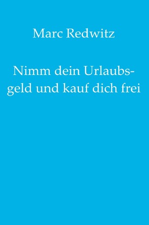 Nimm dein Urlaubsgeld und kauf dich frei von Redwitz,  Marc