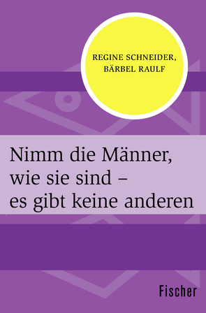 Nimm die Männer, wie sie sind – es gibt keine anderen von Raulf,  Bärbel, Schneider,  Regine