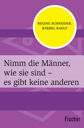 Nimm die Männer, wie sie sind – es gibt keine anderen von Raulf,  Bärbel, Schneider,  Regine