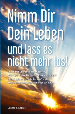 Nimm Dir Dein Leben und lass es nicht mehr los! von Sophie,  Jasper &