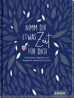 Nimm dir etwas Zeit für dich – Geschichten, Gedanken und Rezepte für gemütliche Stunden von Groh Verlag