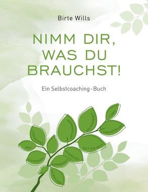 Nimm Dir, was Du brauchst! – Ein Selbstcoaching-Buch von Wills,  Birte