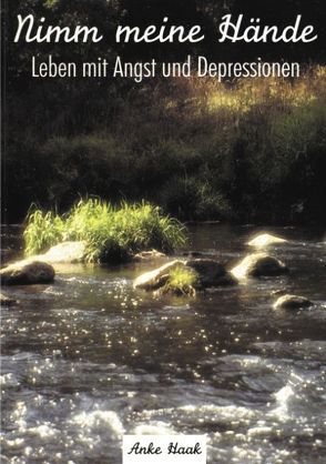 Nimm meine Hände – Leben mit Angst und Depressionen von Haak,  Anke