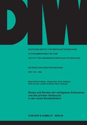 Niveau und Struktur der verfügbaren Einkommen und des privaten Verbrauchs in den neuen Bundesländern. von Bedau,  Klaus-Dietrich, Boje,  Jürgen, Gladisch,  Doris, Grunert,  Ruth, Schmidt,  Jochen, Vortmann,  Heinz