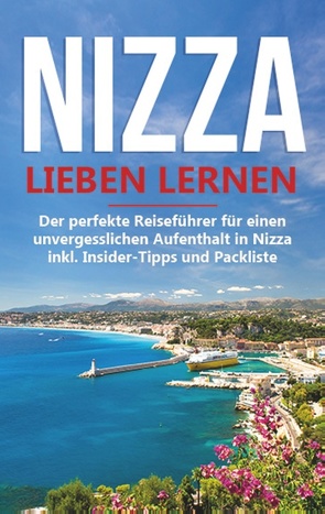 Nizza lieben lernen: Der perfekte Reiseführer für einen unvergesslichen Aufenthalt in Nizza inkl. Insider-Tipps und Packliste von Blomberg,  Frauke