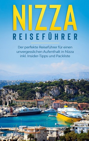 Nizza Reiseführer: Der perfekte Reiseführer für einen unvergesslichen Aufenthalt in Nizza inkl. Insider-Tipps und Packliste von Poth,  Charlotte