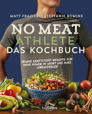 No Meat Athlete – Das Kochbuch von Frazier,  Matt, Romine,  Stepfanie