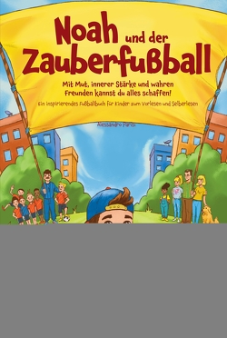 Noah und der Zauberfußball: Mit Mut, innerer Stärke und wahren Freunden kannst du alles schaffen! Ein inspirierendes Fußballbuch für Kinder zum Vorlesen und Selberlesen von Parisi,  Alessandro