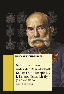 Nobilitierungen unter der Regentschaft Kaiser Franz Joseph I. / I. Ferenc József király (1914–1916) von Kerschbaumer,  Arno Georg