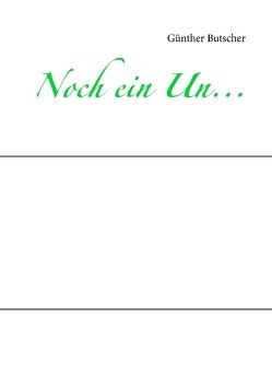 Noch ein Un… von Butscher,  Günther