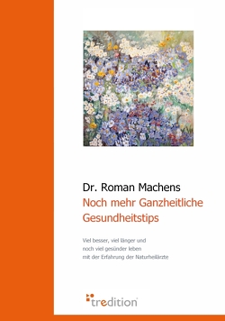 Noch mehr Ganzheitliche Gesundheitstips von Machens,  Roman