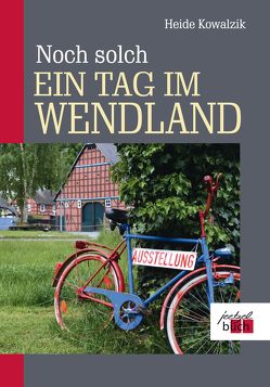 Noch solch ein Tag im Wendland von Kowalzik,  Heide