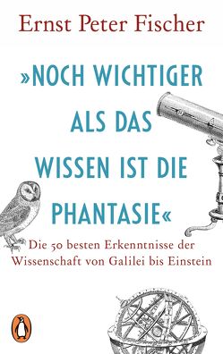 »Noch wichtiger als das Wissen ist die Phantasie« von Fischer,  Ernst Peter