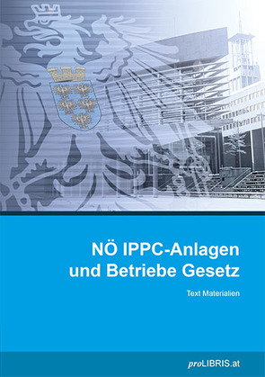 NÖ IPPC-Anlagen und Betriebe Gesetz von proLIBRIS VerlagsgesmbH