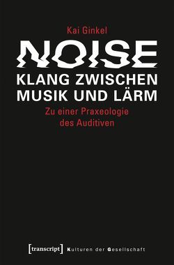 Noise – Klang zwischen Musik und Lärm von Ginkel,  Kai