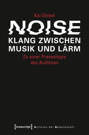 Noise – Klang zwischen Musik und Lärm von Ginkel,  Kai