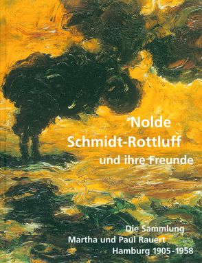 Nolde, Schmidt-Rottluff und ihre Freunde Die Sammlung Martha und Paul Rauert, Hamburg 1905 – 1958 von Caspers,  Eva, Henze,  Wolfgang, Lwowski,  Hans Jürgen