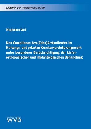 Non-Compliance des (Zahn)Arztpatienten im Haftungs- und privaten Krankenversicherungsrecht unter besonderer Berücksichtigung der kieferorthopädischen und implantologischen Behandlung von Vaal,  Magdalena