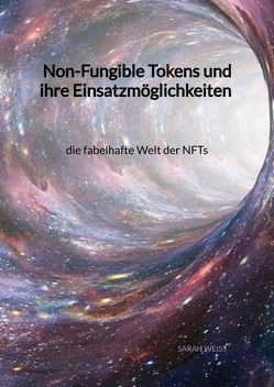 Non-Fungible Tokens und ihre Einsatzmöglichkeiten – die fabelhafte Welt der NFTs von Weiß,  Sarah