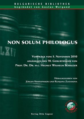 Non solum philologus. Vorträge vom 5. November 2010 anlässlich des 70. Geburtstages von Prof. Dr. Dr. h. c. Helmut Wilhelm Schaller von Kristophson,  Jürgen, Zlatanova,  Rumjana