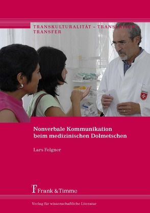 Nonverbale Kommunikation beim medizinischen Dolmetschen von Felgner,  Lars