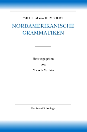 Nordamerikanische Grammatiken von Borsche,  Tilman, Humboldt,  Wilhelm von, Hurch,  Bernhard, Mueller-Vollmer,  Kurt, Ringmacher,  Manfred, Trabant,  Jürgen, Verlato,  Micaela, Whittaker,  Gordon