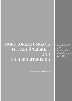 Nordkoreas Umgang mit Abhängigkeit und Sicherheitsrisiko von Kang-Schmitz,  Liana