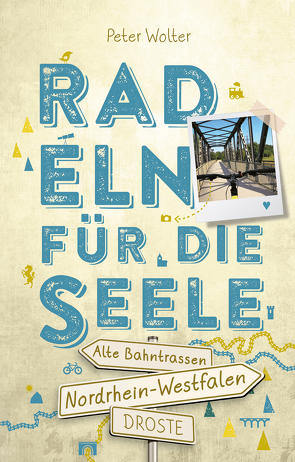 Nordrhein-Westfalen – Alte Bahntrassen Radeln für die Seele von Wolter,  Peter