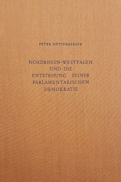 Nordrhein-Westfalen und die Entstehung seiner parlamentarischen Demokratie von Hüttenberger,  Peter