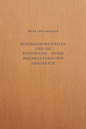 Nordrhein-Westfalen und die Entstehung seiner parlamentarischen Demokratie von Hüttenberger,  Peter