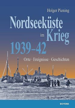 Nordseeküste im Krieg 1939 – 42 von Piening,  Holger