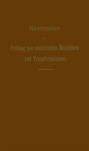 Normalien zur Prüfung von elektrischen Maschinen und Transformatoren von Dettmar,  G.