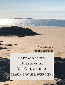 Normandie und Bretagne – Der Ort, an dem Träume wahr werden. von Balakina,  Kristina, Konyev,  Anna, Sharova,  Ekaterina