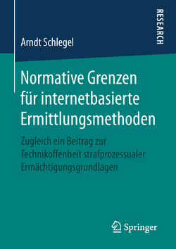 Normative Grenzen für internetbasierte Ermittlungsmethoden von Schlegel,  Arndt