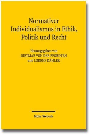 Normativer Individualismus in Ethik, Politik und Recht von Kähler,  Lorenz, von der Pfordten,  Dietmar