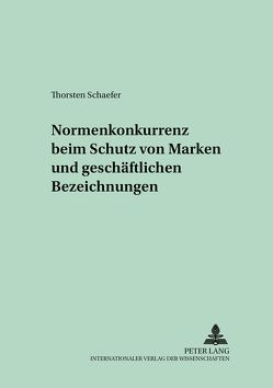 Normenkonkurrenz beim Schutz von Marken und geschäftlichen Bezeichnungen von Schaefer,  Thorsten