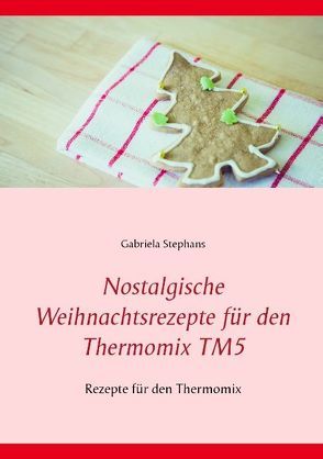 Nostalgische Weihnachtsrezepte für den Thermomix TM5 von Stephans,  Gabriela