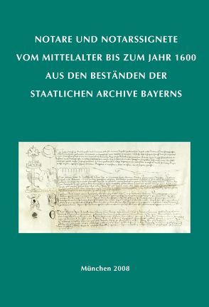 Notare und Notarssignete vom Mittelalter bis zum Jahr 1600 aus den Beständen der Staatlichen Archive Bayerns von Jaroschka,  Walter, Kern,  Elfriede, Liess,  Albrecht, Lupprian,  Karl E