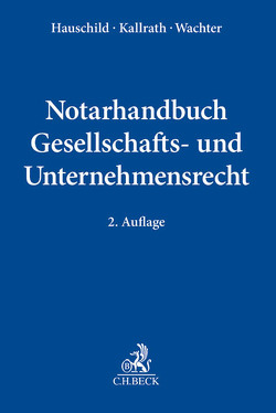 Notarhandbuch Gesellschafts- und Unternehmensrecht von Bayer,  Walter, Berkefeld,  Sebastian, Bolkart,  Johannes, Böttcher,  Leif, Burmeister,  Frank, Diehn,  Thomas, Gores,  Joachim, Haupt,  Ulrich, Hauschild,  Armin, Heinemann,  Jörn, Herrler,  Sebastian, Kallrath,  Jürgen, Kilian,  Thomas, Kleiser,  Matthias, Kollmorgen,  Alexander, Leitzen,  Mario, Lerch,  Klaus, Link,  Jan, Meier-Wehrsdorfer,  Annett, Münch,  Christof, Peters,  Harald, Pfisterer,  Benedikt, Piehler,  Klaus, Priester,  Hans-Joachim, Proff zu Irnich,  Maximilian Freiherr von, Reinhard,  Thorsten, Reul,  Adolf, Richardt,  Winfried, Riemenschneider,  Markus, Rieß,  Peter, Schaub,  Bernhard, Schmidt,  Martin C., Schmiegelt,  Karl-Heinz, Selzner,  Harald, Stucke,  Carl Otto, Terbrack,  Christoph, Wachter,  Thomas, Weiler,  Simon, Zimmermann,  Norbert