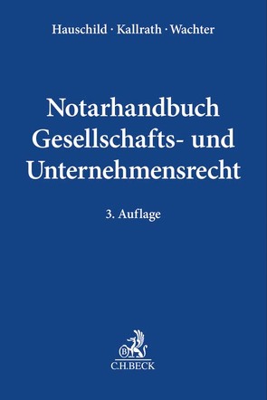 Notarhandbuch Gesellschafts- und Unternehmensrecht von Bayer,  Walter, Berkefeld,  Sebastian, Bolkart,  Johannes, Böttcher,  Leif, Burmeister,  Frank, Diehn,  Thomas, Gores,  Joachim, Haupt,  Ulrich, Hauschild,  Armin, Herrler,  Sebastian, Hushahn,  Johannes, Kallrath,  Jürgen, Kämper,  Irene, Kilian,  Thomas, Kleiser,  Matthias, Kollmorgen,  Alexander, Leitzen,  Mario, Link,  Jan, Meier-Wehrsdorfer,  Annett, Münch,  Christof, Peters,  Harald, Pogorzelski,  Mikolaj, Priester,  Hans-Joachim, Proff zu Irnich,  Maximilian Freiherr von, Reinhard,  Thorsten, Reul,  Adolf, Richardt,  Winfried, Riemenschneider,  Markus, Rieß,  Peter, Sandkühler,  Christoph, Schaub,  Bernhard, Schmidt,  Martin C., Selzner,  Harald, Stelmaszczyk,  Peter, Stucke,  Carl Otto, Terbrack,  Christoph, Wachter,  Thomas, Weiler,  Simon, Wolf,  Maximilian, Zimmermann,  Norbert