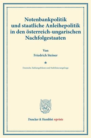 Notenbankpolitik und staatliche Anleihepolitik in den österreich-ungarischen Nachfolgestaaten. von Diehl,  Karl, Eulenburg,  Franz, Somary,  Felix, Steiner,  Friedrich