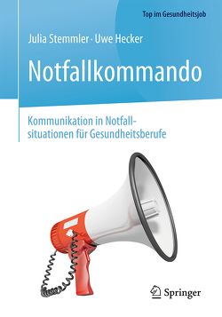 Notfallkommando – Kommunikation in Notfallsituationen für Gesundheitsberufe von Hecker,  Uwe, Stemmler,  Julia