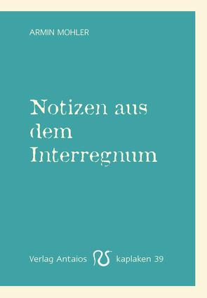 Notizen aus dem Interregnum von Kubitschek,  Götz, Mohler,  Armin