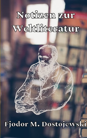 Notizen zur Weltliteratur von Dostojewski,  Fjodor Michailowitsch, Heberlein,  Pascal