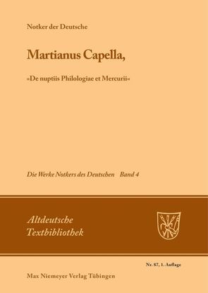 Notker der Deutsche: Die Werke Notkers des Deutschen / Martianus Capella, »De nuptiis Philologiae et Mercurii« von King,  James C., Notker der Deutsche