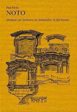 Noto – Idealstadt und Stadtraum im sizilianischen 18. Jahrhundert von Hofer,  Paul, Oechslin,  Werner