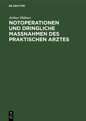 Notoperationen und dringliche Massnahmen des praktischen Arztes von Hübner,  Arthur