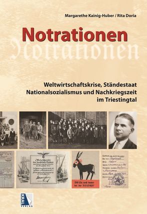 Notrationen. Weltwirtschaftskrise, Ständestaat, Nationalsozialismus und Nachkriegszeit im Triestingtal von Doria,  Rita, Kainig-Huber,  Margarethe