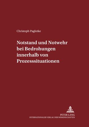 Notstand und Notwehr bei Bedrohungen innerhalb von Prozesssituationen von Paglotke,  Christoph