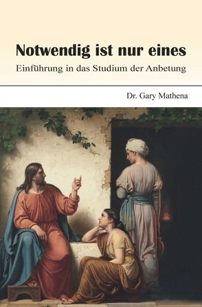 Notwendig ist nur eines von Mathena,  Gary M.